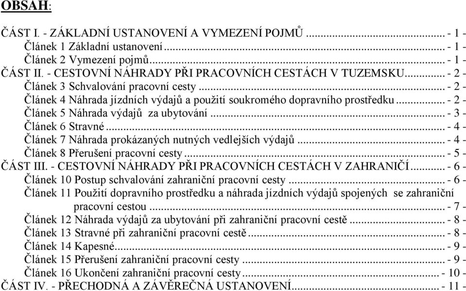 .. - 4 - Článek 7 Náhrada prokázaných nutných vedlejších výdajů... - 4 - Článek 8 Přerušení pracovní cesty... - 5 - ČÁST III. - CESTOVNÍ NÁHRADY PŘI PRACOVNÍCH CESTÁCH V ZAHRANIČÍ.