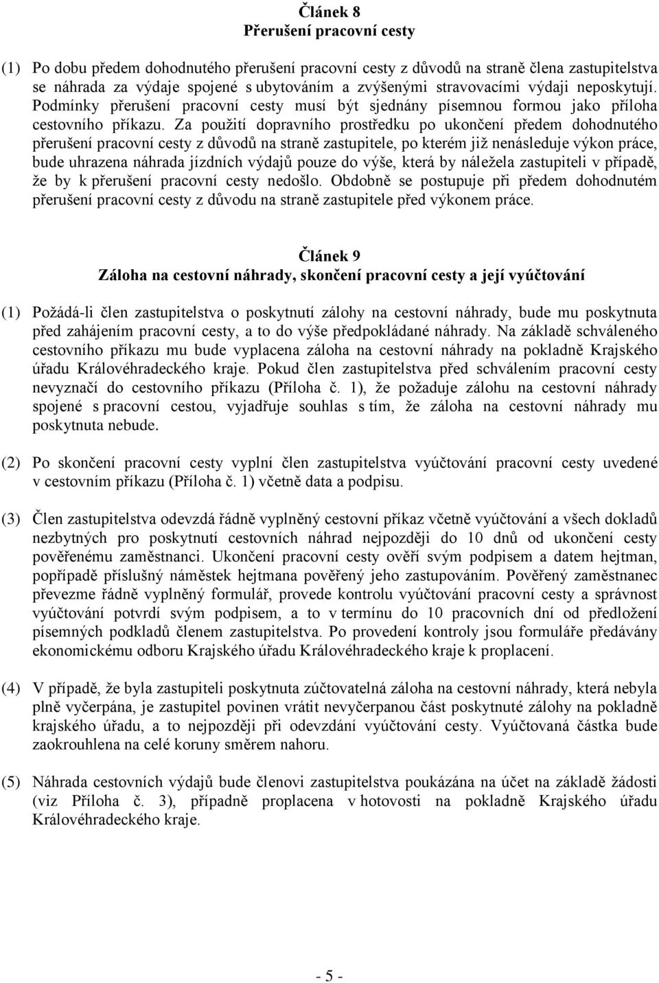 Za použití dopravního prostředku po ukončení předem dohodnutého přerušení pracovní cesty z důvodů na straně zastupitele, po kterém již nenásleduje výkon práce, bude uhrazena náhrada jízdních výdajů