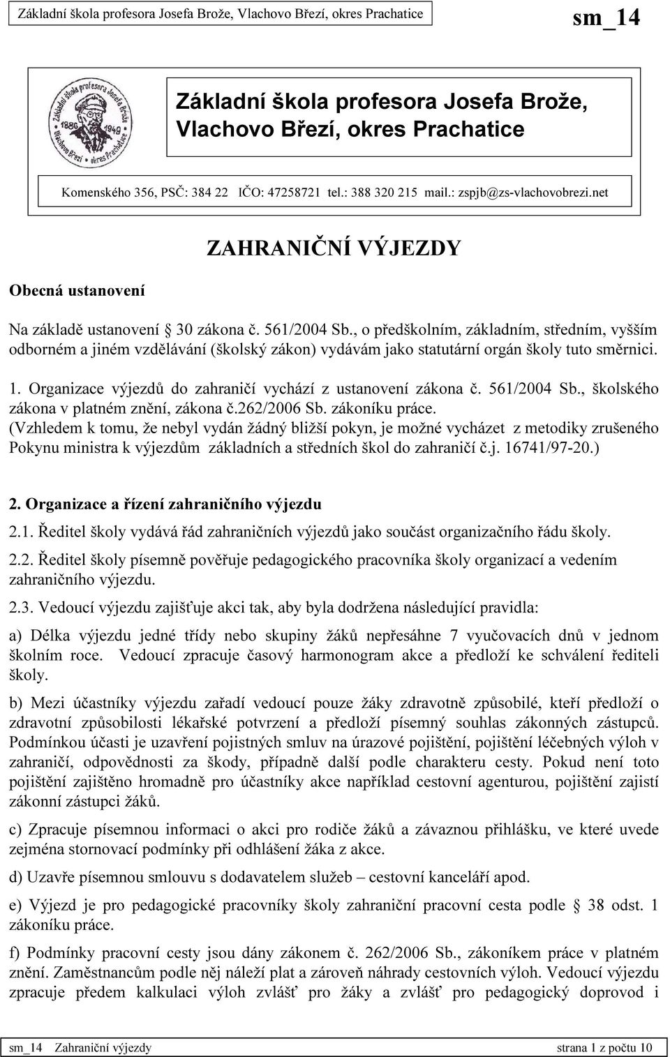 , o předškolním, základním, středním, vyšším odborném a jiném vzdělávání (školský zákon) vydávám jako statutární orgán školy tuto směrnici. 1.