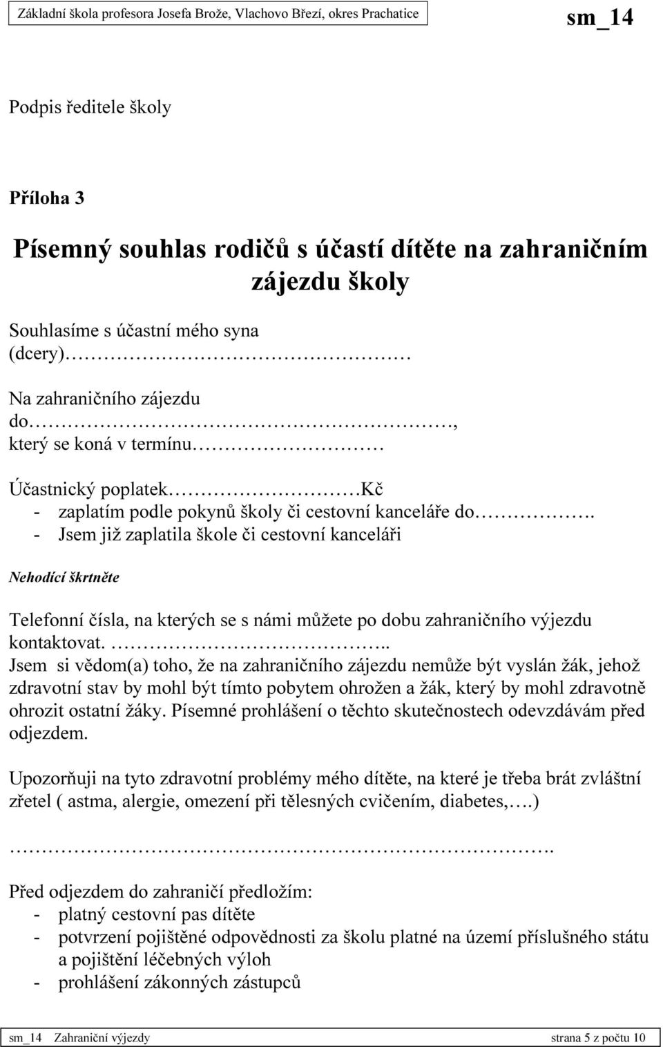 - Jsem již zaplatila škole či cestovní kanceláři Nehodící škrtněte Telefonní čísla, na kterých se s námi můžete po dobu zahraničního výjezdu kontaktovat.