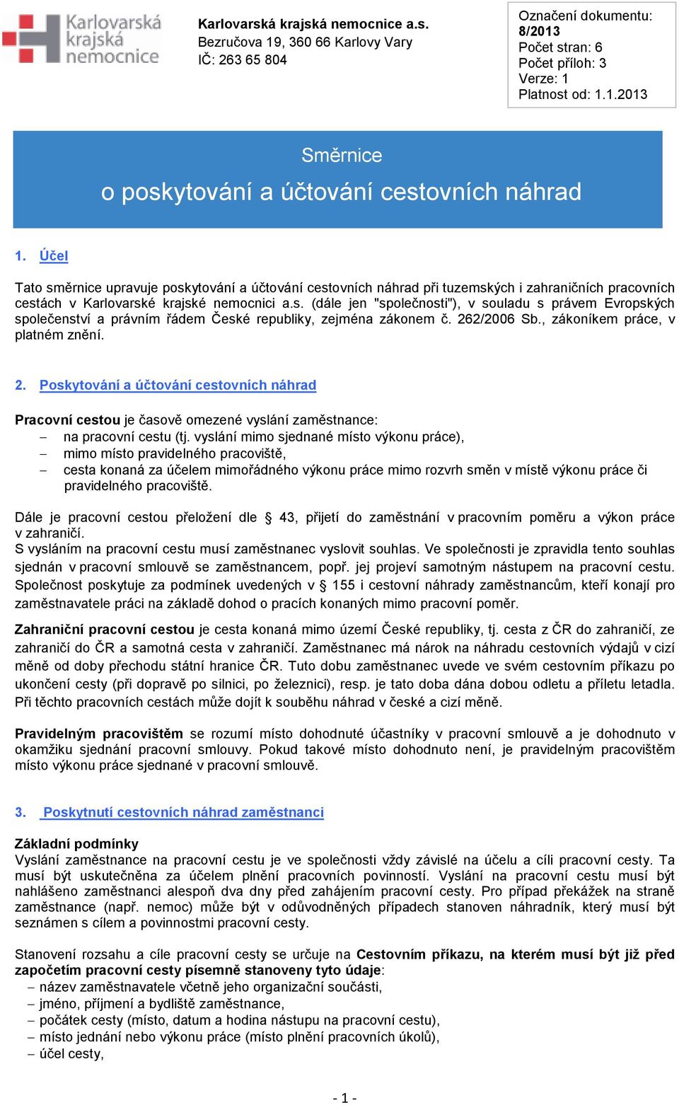 262/2006 Sb., zákoníkem práce, v platném znění. 2. Poskytování a účtování cestovních náhrad Pracovní cestou je časově omezené vyslání zaměstnance: na pracovní cestu (tj.