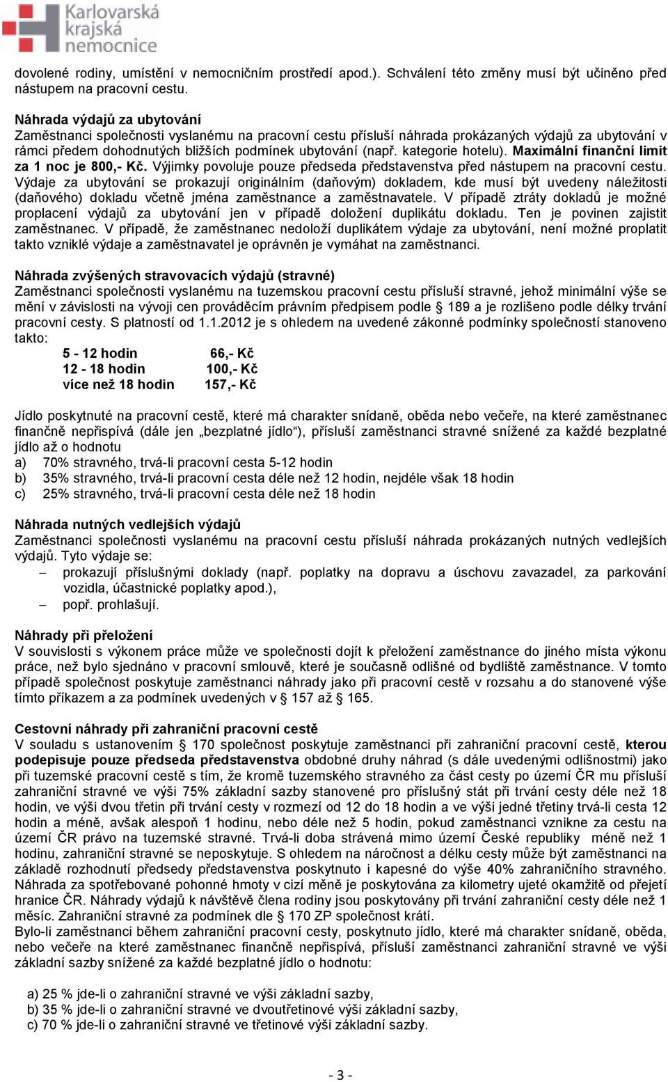 kategorie hotelu). Maximální finanční limit za 1 noc je 800,- Kč. Výjimky povoluje pouze předseda představenstva před nástupem na pracovní cestu.