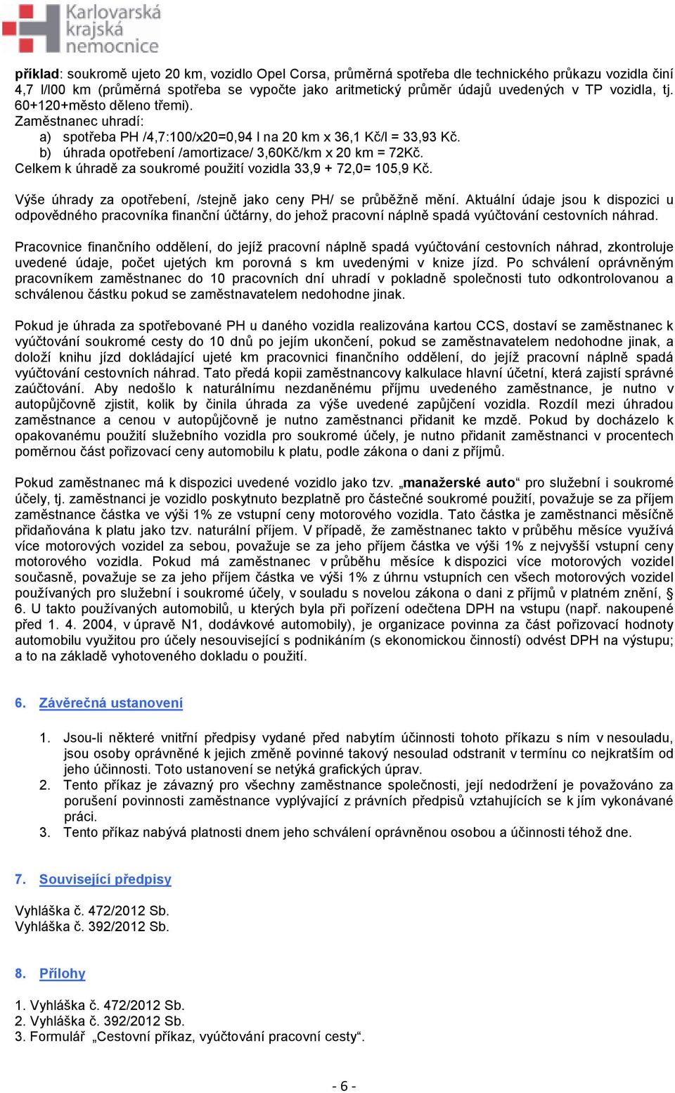 Celkem k úhradě za soukromé použití vozidla 33,9 + 72,0= 105,9 Kč. Výše úhrady za opotřebení, /stejně jako ceny PH/ se průběžně mění.