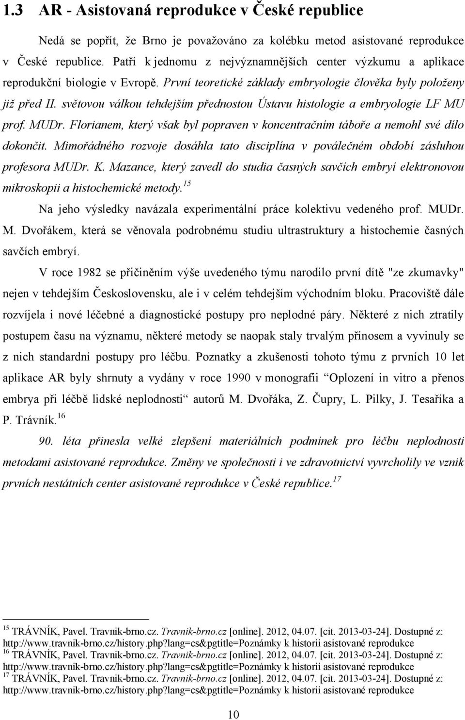 světovou válkou tehdejším přednostou Ústavu histologie a embryologie LF MU prof. MUDr. Florianem, který však byl popraven v koncentračním táboře a nemohl své dílo dokončit.