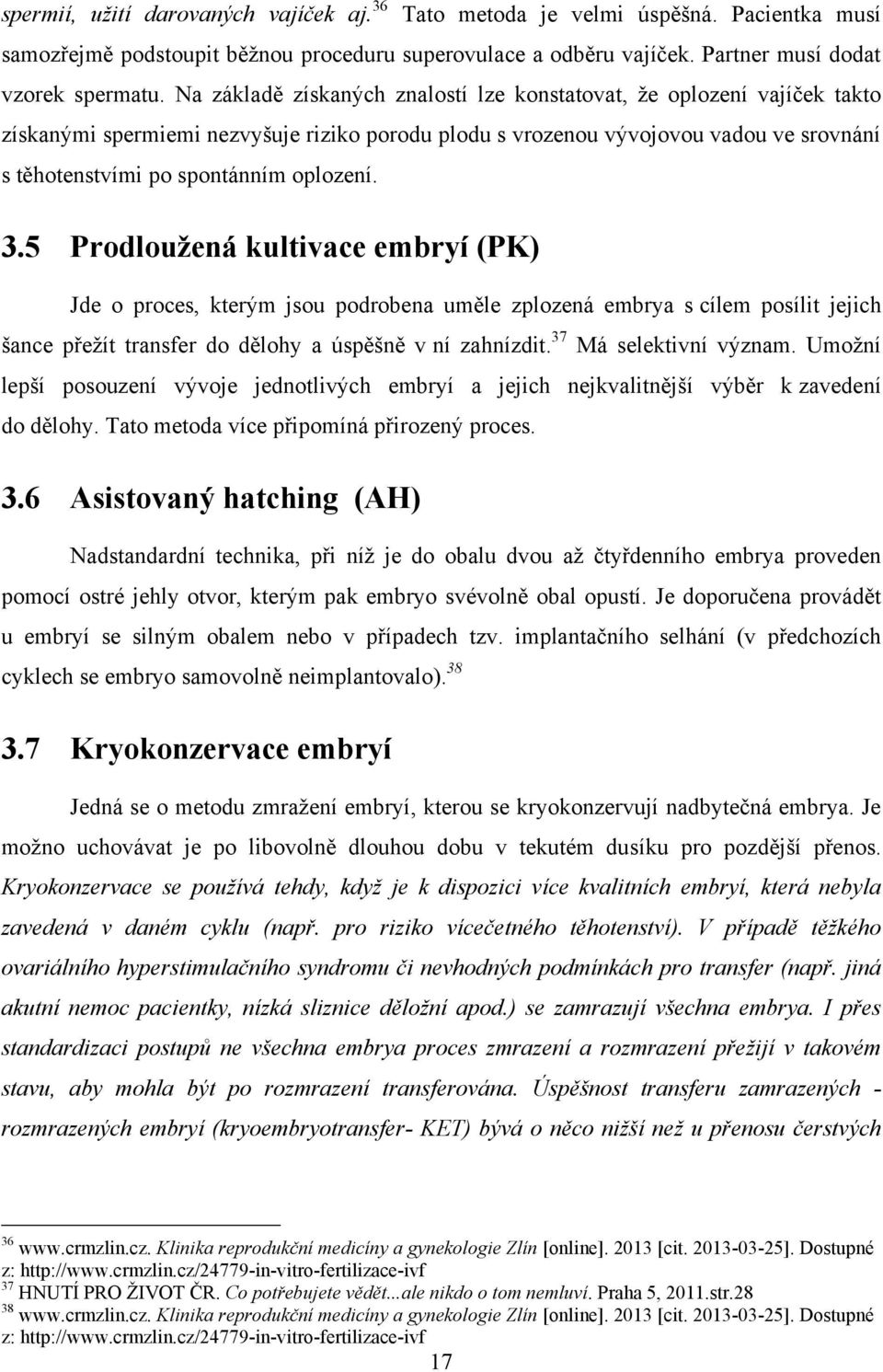 oplození. 3.5 Prodloužená kultivace embryí (PK) Jde o proces, kterým jsou podrobena uměle zplozená embrya s cílem posílit jejich šance přeţít transfer do dělohy a úspěšně v ní zahnízdit.