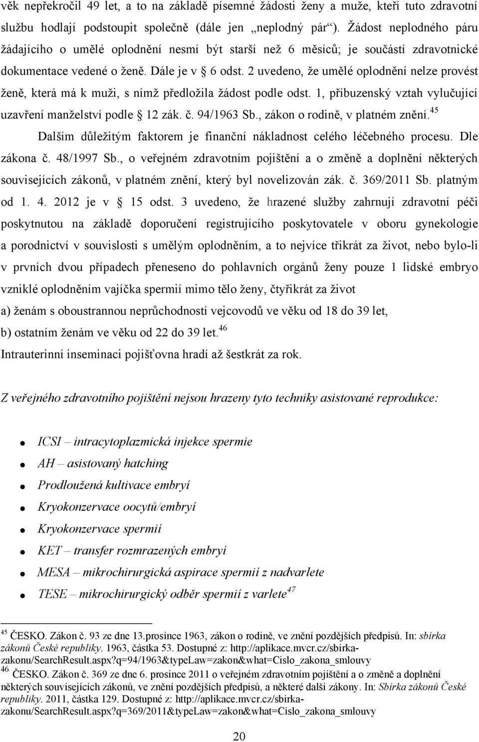 2 uvedeno, ţe umělé oplodnění nelze provést ţeně, která má k muţi, s nímţ předloţila ţádost podle odst. 1, příbuzenský vztah vylučující uzavření manţelství podle 12 zák. č. 94/1963 Sb.