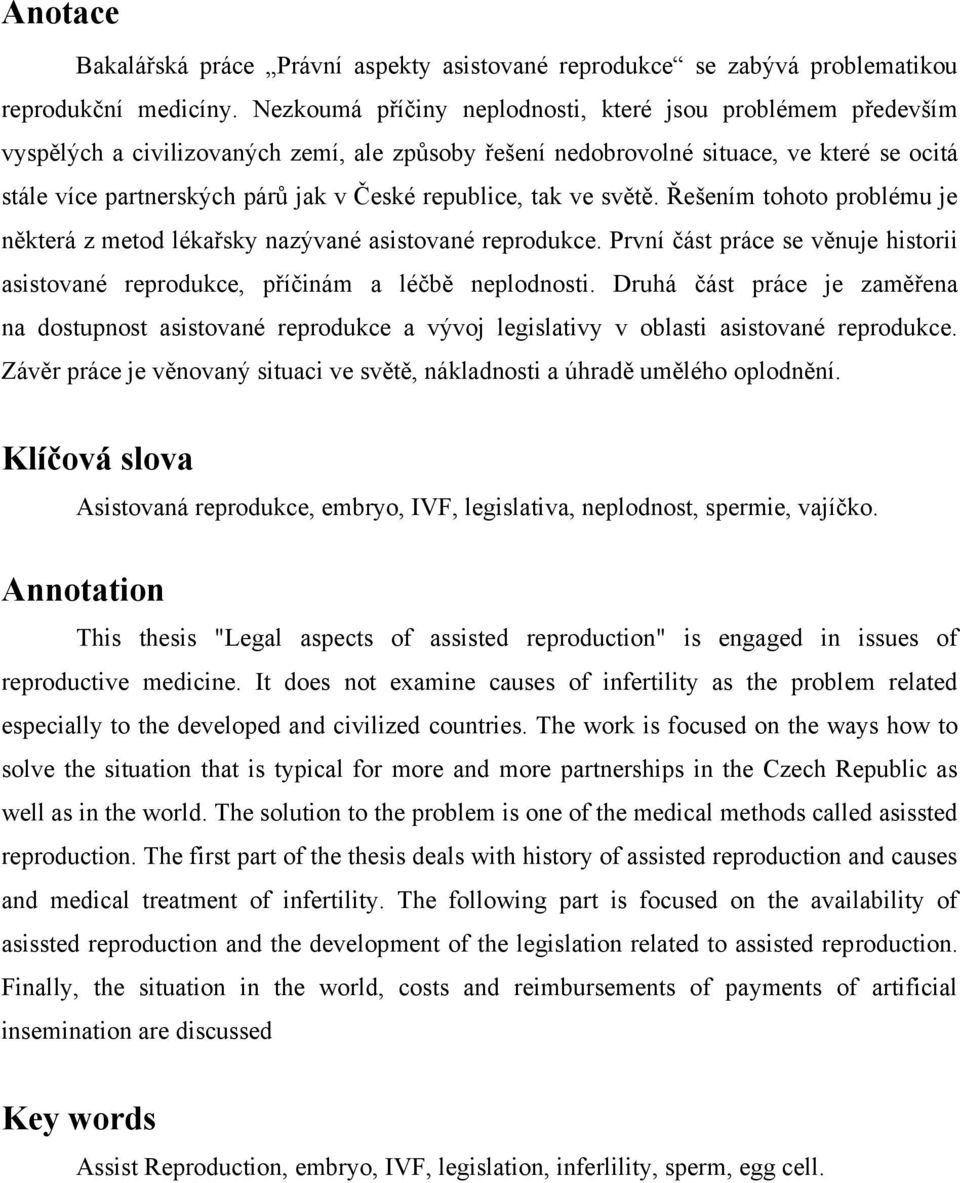 republice, tak ve světě. Řešením tohoto problému je některá z metod lékařsky nazývané asistované reprodukce. První část práce se věnuje historii asistované reprodukce, příčinám a léčbě neplodnosti.