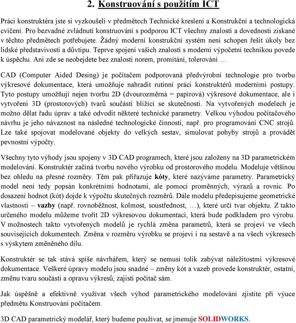 Žádný moderní konstrukční systém není schopen řešit úkoly bez lidské představivosti a důvtipu. Teprve spojení vašich znalostí s moderní výpočetní technikou povede k úspěchu.