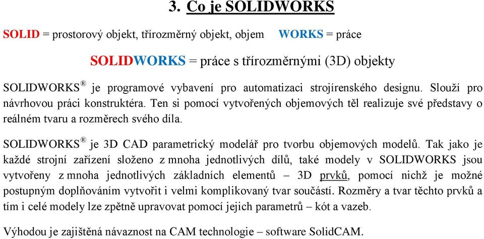 SOLIDWORKS je 3D CAD parametrický modelář pro tvorbu objemových modelů.