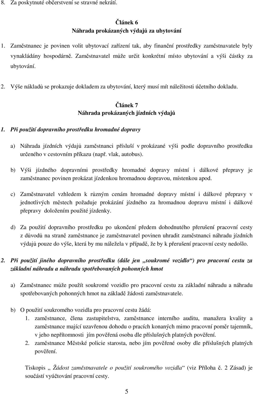 2. Výše nákladů se prokazuje dokladem za ubytování, který musí mít náležitosti účetního dokladu. Článek 7 Náhrada prokázaných jízdních výdajů 1.