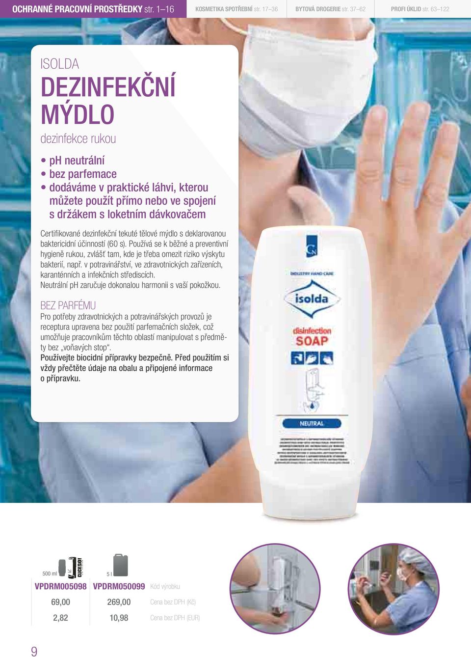 dezinfekční tekuté tělové mýdlo s deklarovanou baktericidní účinností (60 s). Používá se k běžné a preventivní hygieně rukou, zvlášť tam, kde je třeba omezit riziko výskytu bakterií, př.