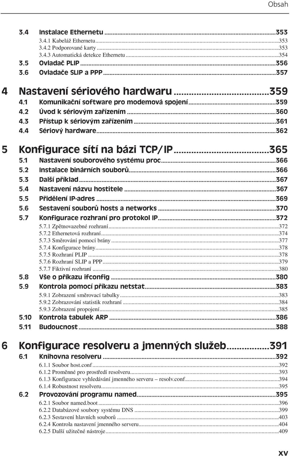 ..362 5 Konfigurace sítí na bázi TCP/IP...365 5.1 Nastavení souborového systému proc...366 5.2 Instalace binárních souborů...366 5.3 Další příklad...367 5.4 Nastavení názvu hostitele...367 5.5 Přidělení IP-adres.