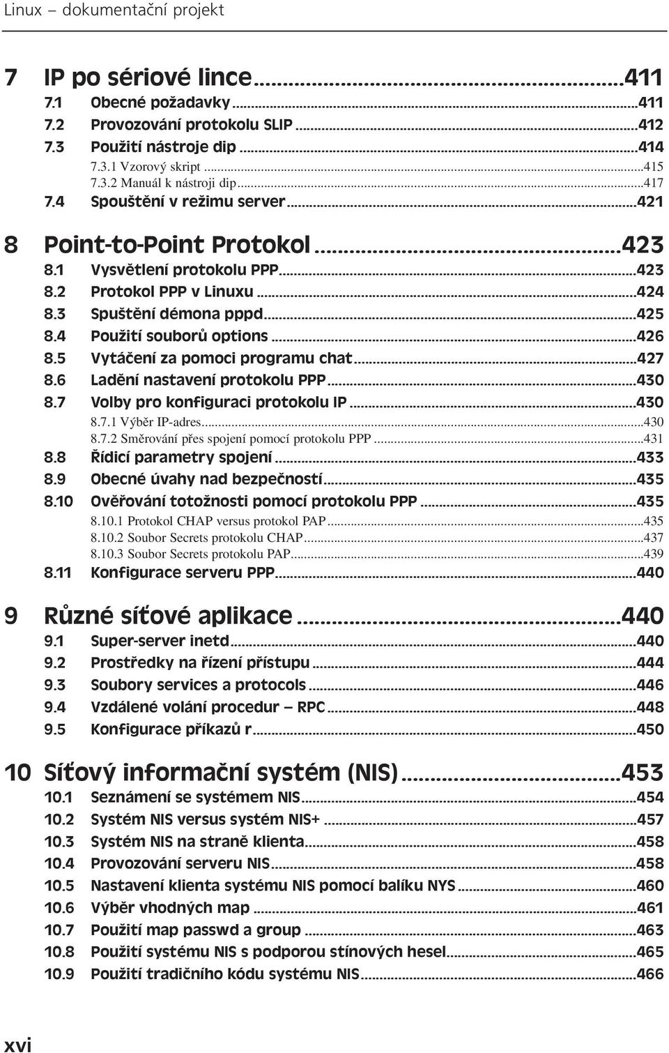 ..426 8.5 Vytáčení za pomoci programu chat...427 8.6 Ladění nastavení protokolu PPP...430 8.7 Volby pro konfiguraci protokolu IP...430 8.7.1 Výběr IP-adres...430 8.7.2 Směrování přes spojení pomocí protokolu PPP.