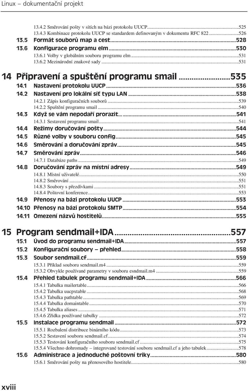 ..535 14.1 Nastavení protokolu UUCP...536 14.2 Nastavení pro lokální síť typu LAN...538 14.2.1 Zápis konfiguračních souborů...539 14.2.2 Spuštění programu smail...540 14.