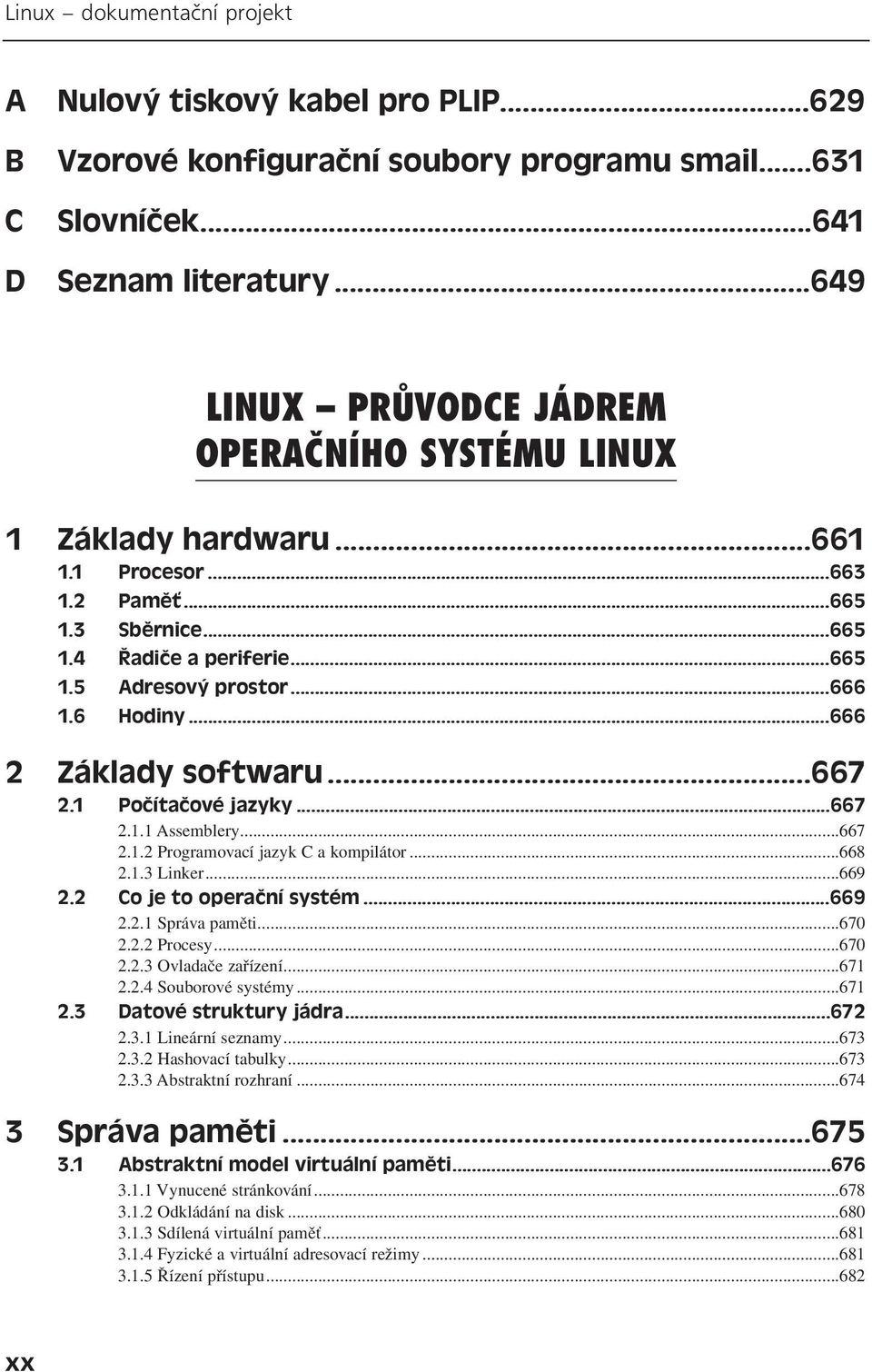 ..666 2 Základy softwaru...667 2.1 Počítačové jazyky...667 2.1.1 Assemblery...667 2.1.2 Programovací jazyk C a kompilátor...668 2.1.3 Linker...669 2.2 Co je to operační systém...669 2.2.1 Správa paměti.