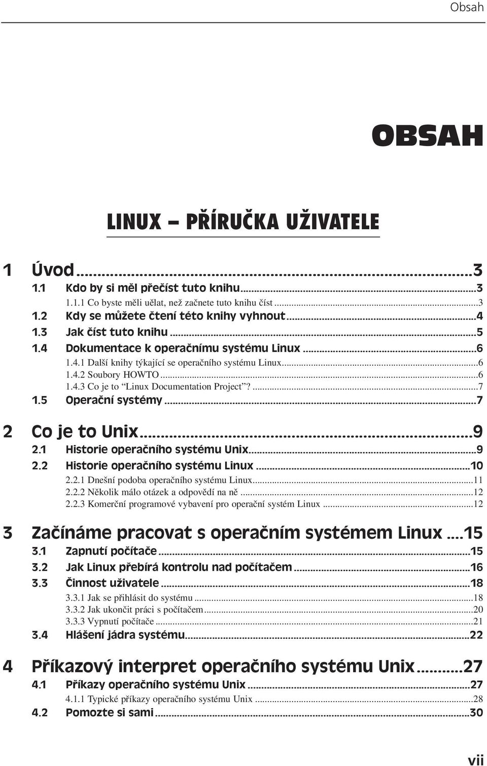 ...7 1.5 Operační systémy...7 2 Co je to Unix...9 2.1 Historie operačního systému Unix...9 2.2 Historie operačního systému Linux...10 2.2.1 Dnešní podoba operačního systému Linux...11 2.2.2 Několik málo otázek a odpovědí na ně.