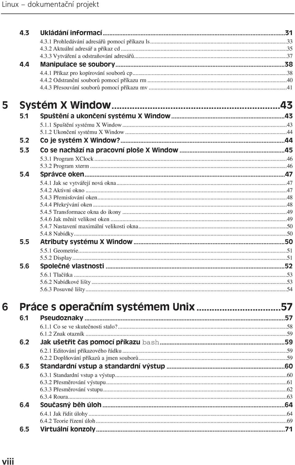 1 Spuštění a ukončení systému X Window...43 5.1.1 Spuštění systému X Window...43 5.1.2 Ukončení systému X Window...44 5.2 Co je systém X Window?...44 5.3 Co se nachází na pracovní ploše X Window...45 5.