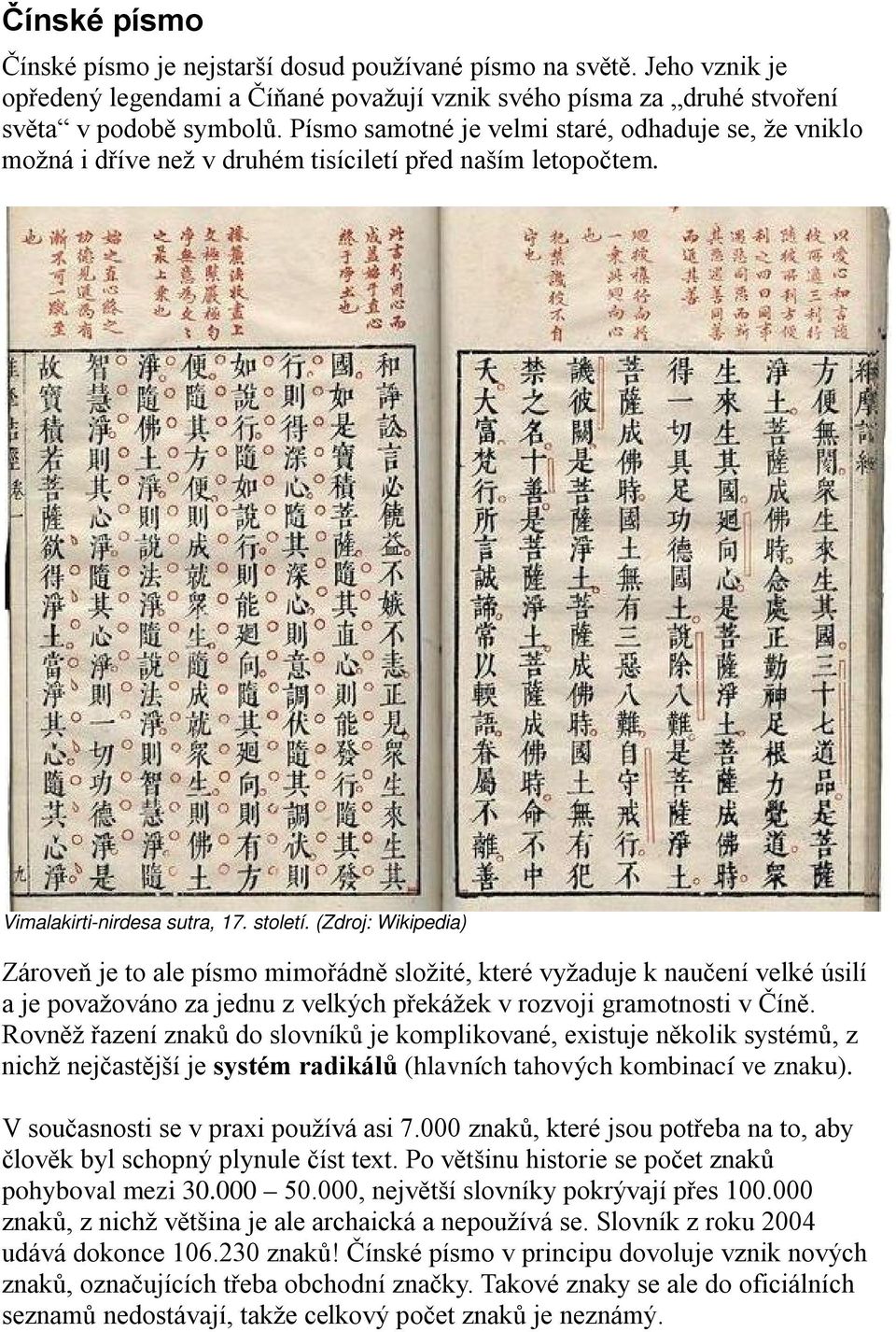 (Zdroj: Wikipedia) Zároveň je to ale písmo mimořádně složité, které vyžaduje k naučení velké úsilí a je považováno za jednu z velkých překážek v rozvoji gramotnosti v Číně.