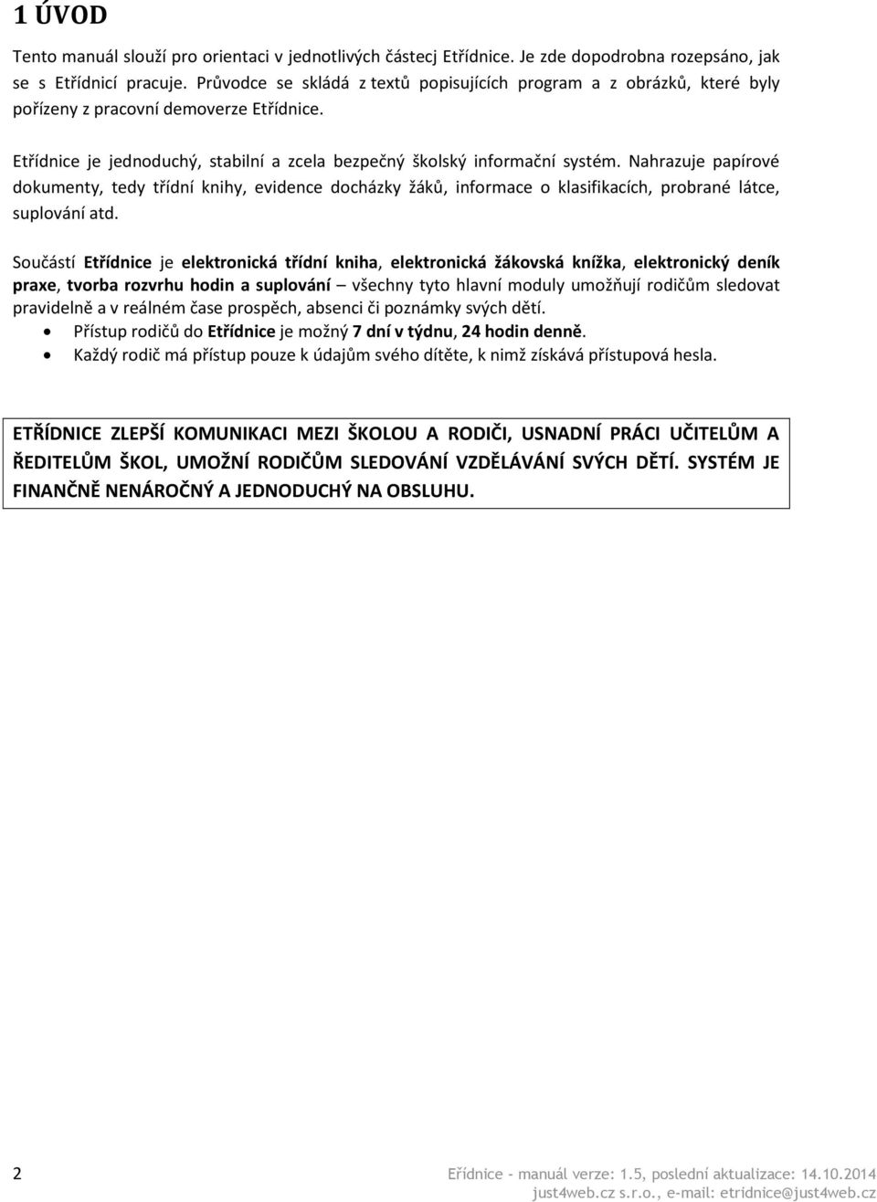 Nahrazuje papírové dokumenty, tedy třídní knihy, evidence docházky žáků, informace o klasifikacích, probrané látce, suplování atd.