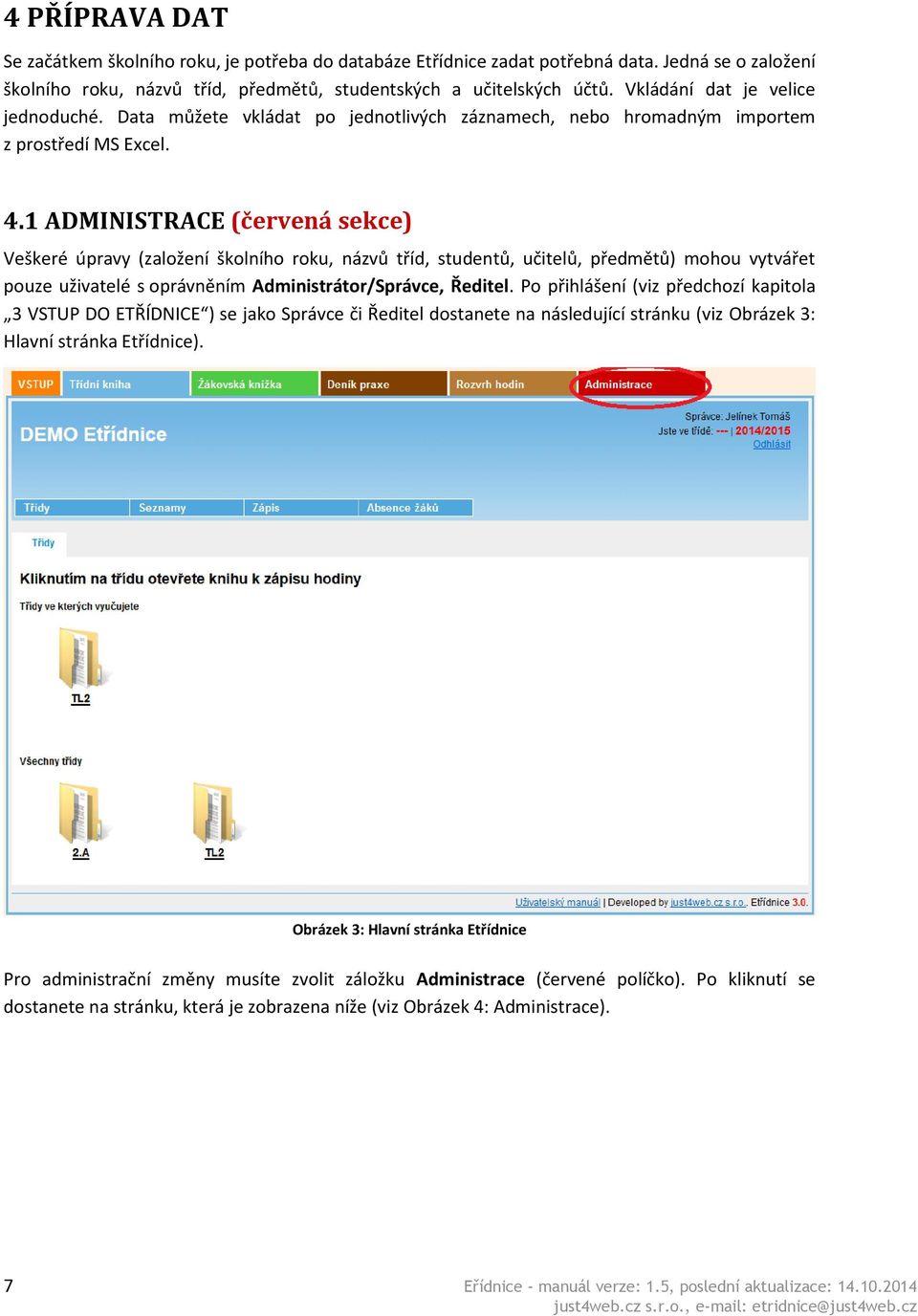 1 ADMINISTRACE (červená sekce) Veškeré úpravy (založení školního roku, názvů tříd, studentů, učitelů, předmětů) mohou vytvářet pouze uživatelé s oprávněním Administrátor/Správce, Ředitel.