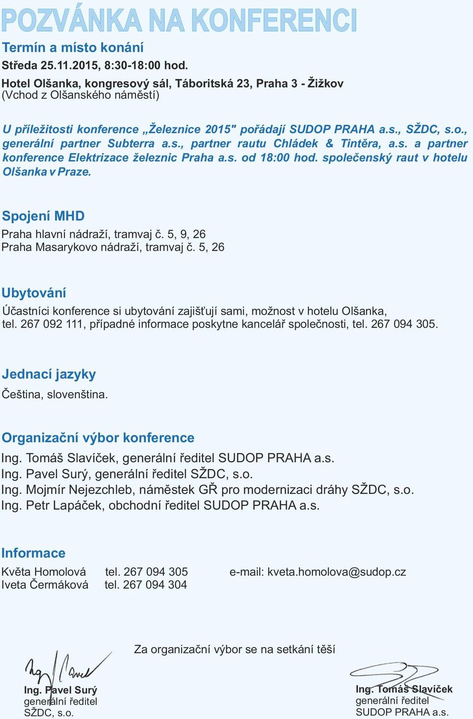 s., partner rautu Chládek & Tintěra, a.s. a partner konference Elektrizace železnic Praha a.s. od 18:00 hod. společenský raut v hotelu Olšanka v Praze. Spojení MHD Praha hlavní nádraží, tramvaj č.