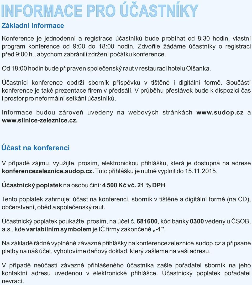 Účastníci konference obdrží sborník příspěvků v tištěné i digitální formě. Součástí konference je také prezentace rem v předsálí.