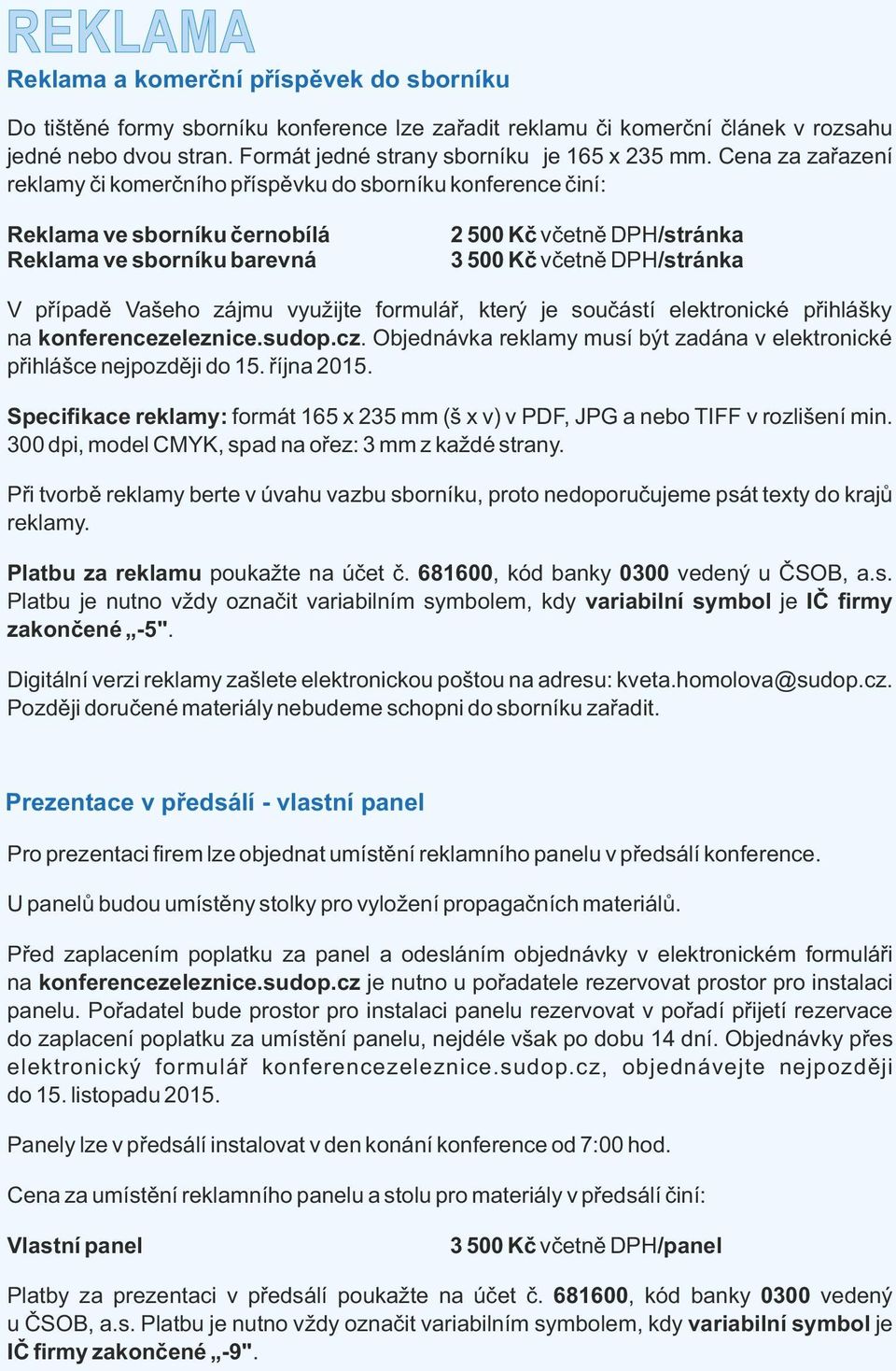 Cena za zařazení reklamy či komerčního příspěvku do sborníku konference činí: Reklama ve sborníku černobílá Reklama ve sborníku barevná 2 500 Kč včetně DPH/stránka 3 500 Kč včetně DPH/stránka V