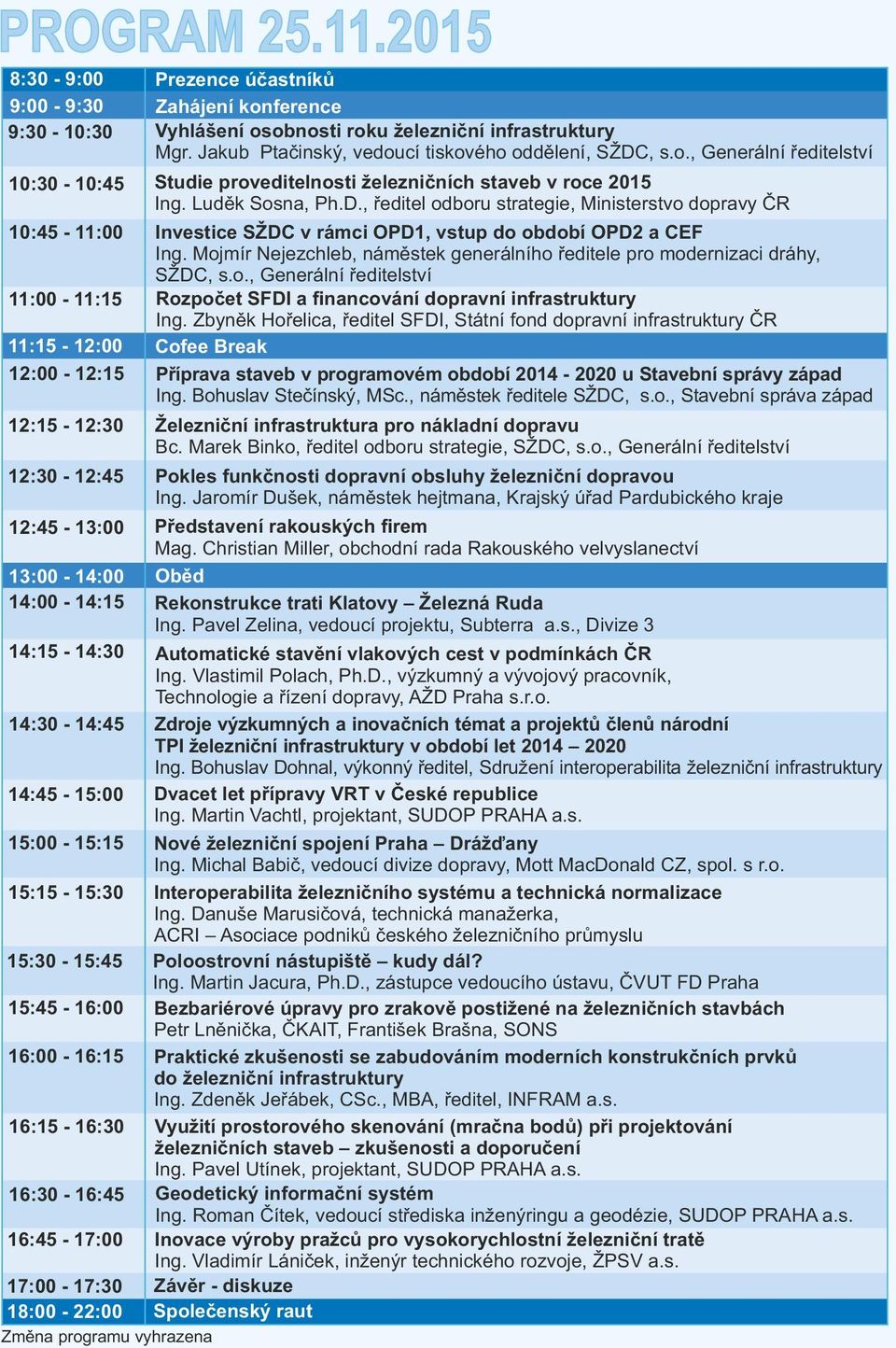 Mojmír Nejezchleb, náměstek generálního ředitele pro modernizaci dráhy, SŽDC, s.o., Generální ředitelství 11:00-11:15 Rozpočet SFDI a nancování dopravní infrastruktury Ing.