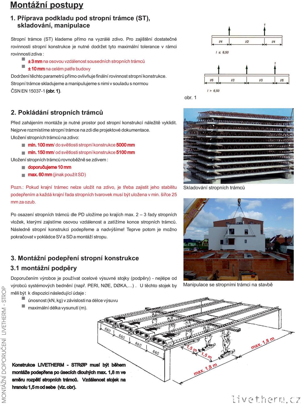 patře budovy Dodržení těchto parametrů přímo ovlivňuje finální rovinnost stropní konstrukce. Stropní trámce skladujeme a manipulujeme s nimi v souladu s normou ČSN EN 15037-1 (obr. 1). obr. 1 2.