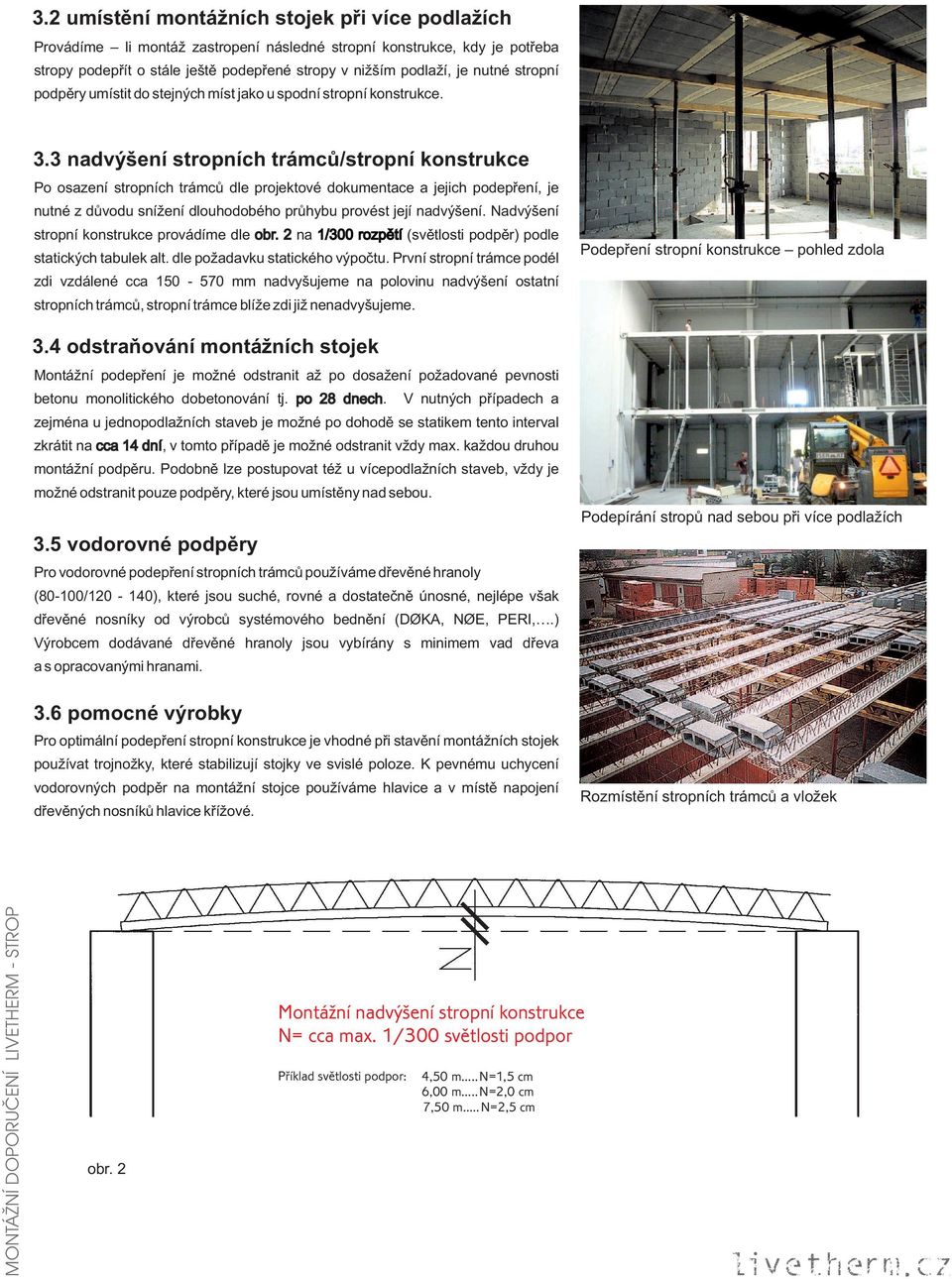 3 nadvýšení stropních trámců/stropní konstrukce Po osazení stropních trámců dle projektové dokumentace a jejich podepření, je nutné z důvodu snížení dlouhodobého průhybu provést její nadvýšení.