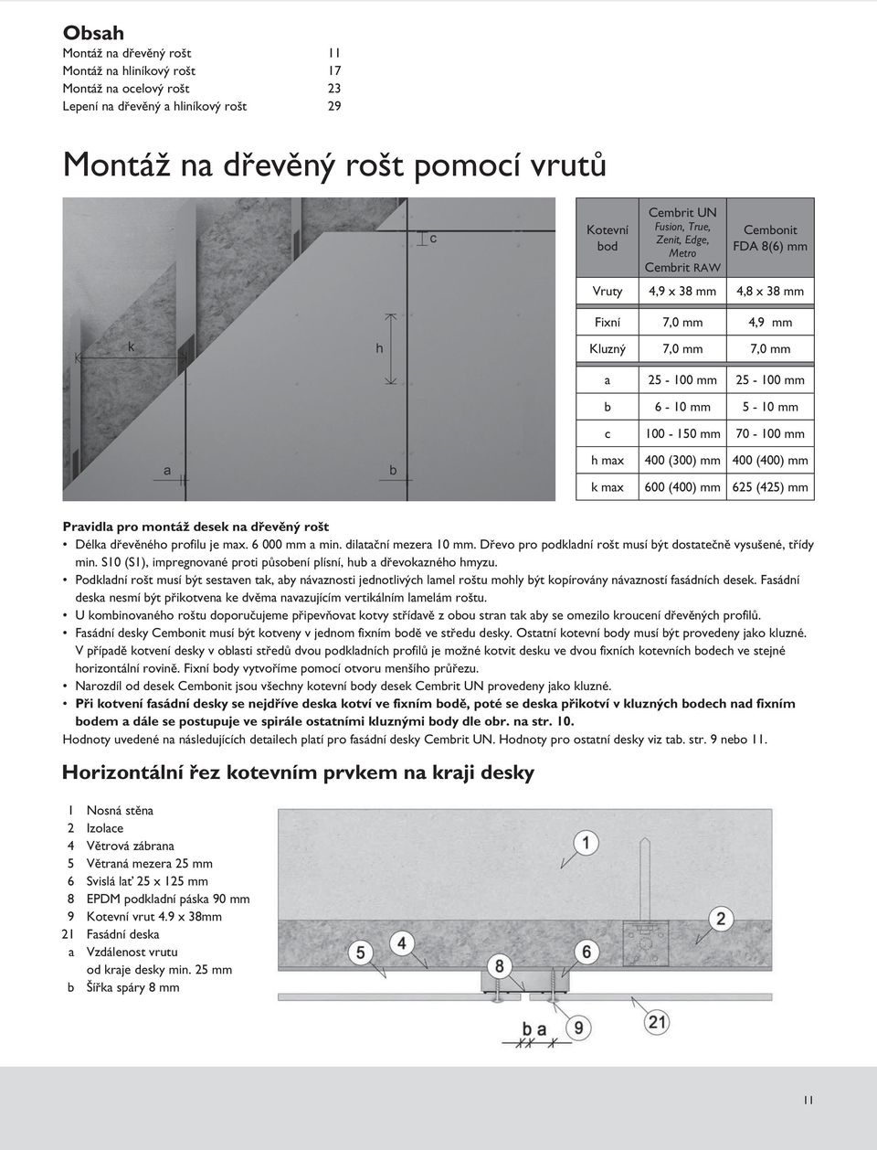 (300) mm 400 (400) mm k max 600 (400) mm 625 (425) mm Pravidla pro montáž desek na dřevěný rošt Délka dřevěného profilu je max. 6 000 mm a min. dilatační mezera 10 mm.