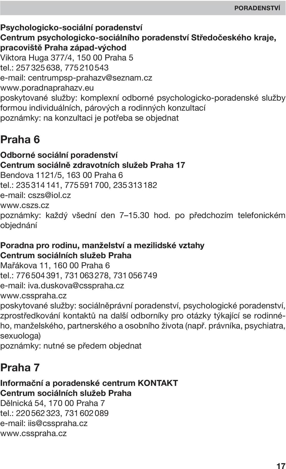 eu poskytované služby: komplexní odborné psychologicko-poradenské služby formou individuálních, párových a rodinných konzultací poznámky: na konzultaci je potřeba se objednat Praha 6 Odborné sociální