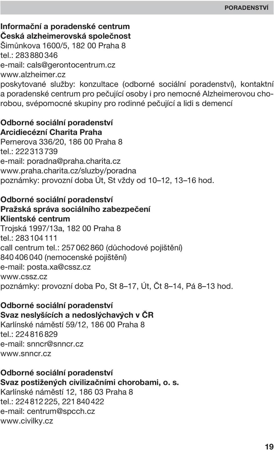 cz poskytované služby: konzultace (odborné sociální poradenství), kontaktní a poradenské centrum pro pečující osoby i pro nemocné Alzheimerovou chorobou, svépomocné skupiny pro rodinné pečující a