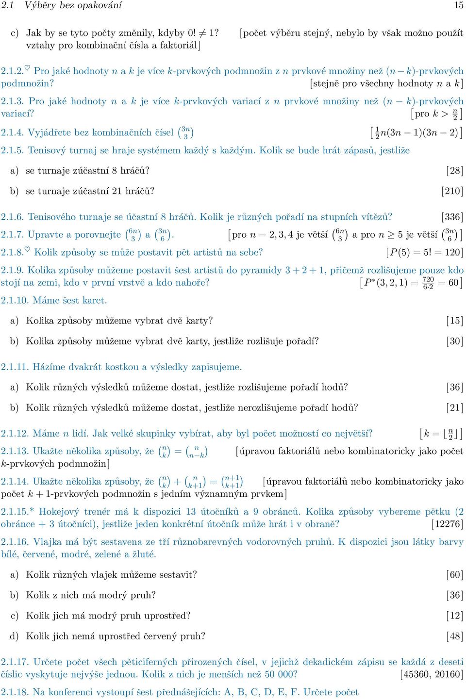 Vyjádřete bez kombinačních čísel ( ) [ 3n 1 3 n(3n 1)(3n ).1.5. Tenisový turnaj se hraje systémem každý s každým. Kolik se bude hrát zápasů, jestliže a) se turnaje zúčastní 8 hráčů?