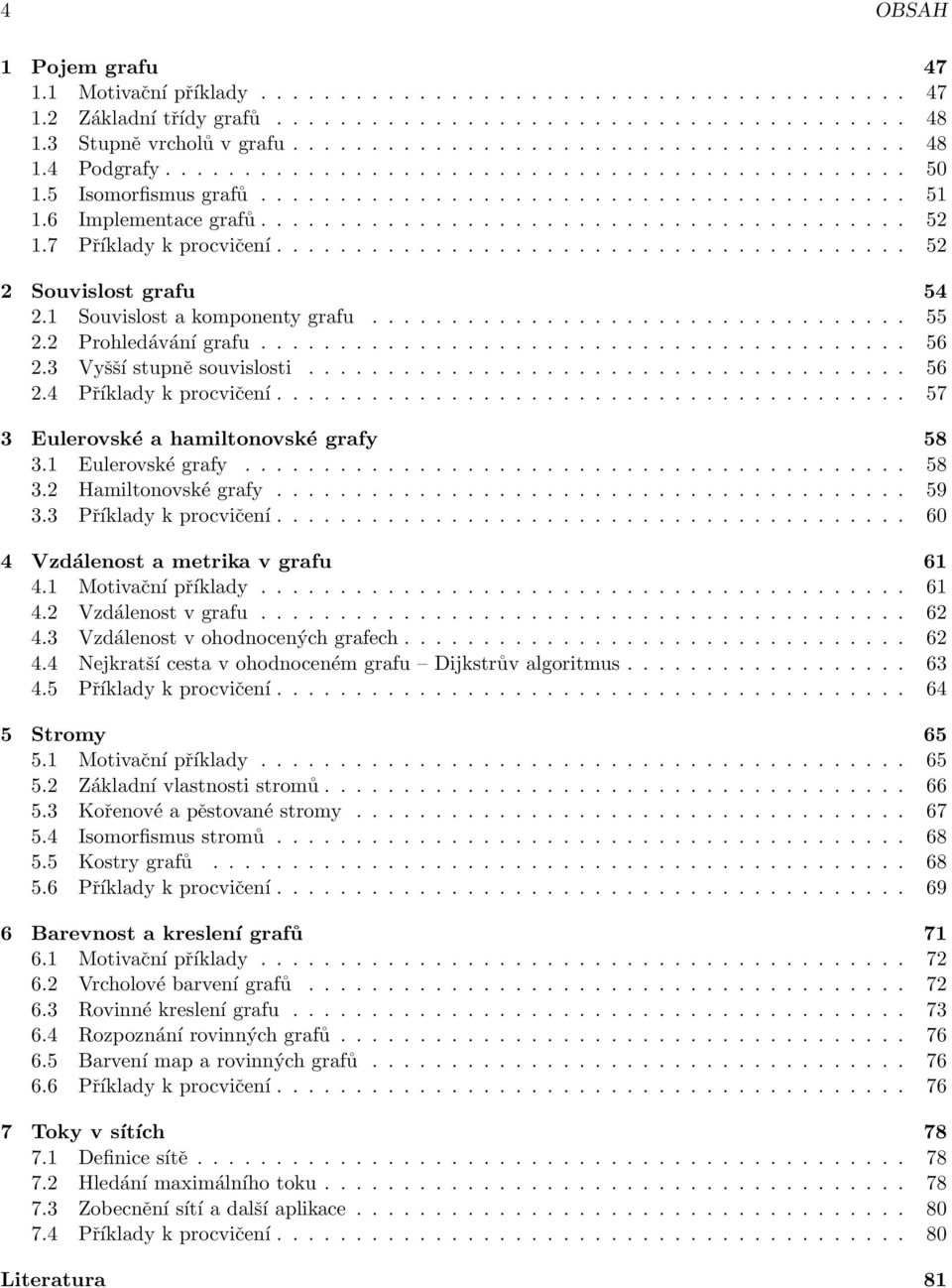 7 Příklady k procvičení........................................ 5 Souvislost grafu 54.1 Souvislost a komponenty grafu.................................. 55. Prohledávání grafu......................................... 56.