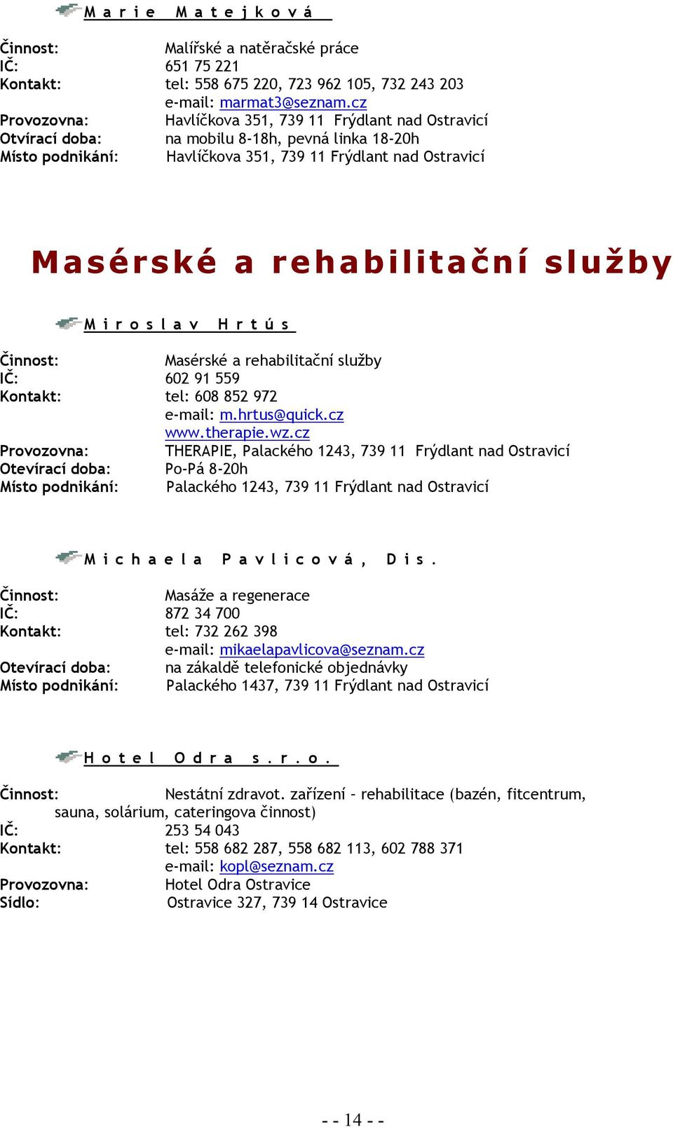 služby Miroslav Hrtús Masérské a rehabilitační služby IČ: 602 91 559 Kontakt: tel: 608 852 972 e-mail: m.hrtus@quick.cz www.therapie.wz.