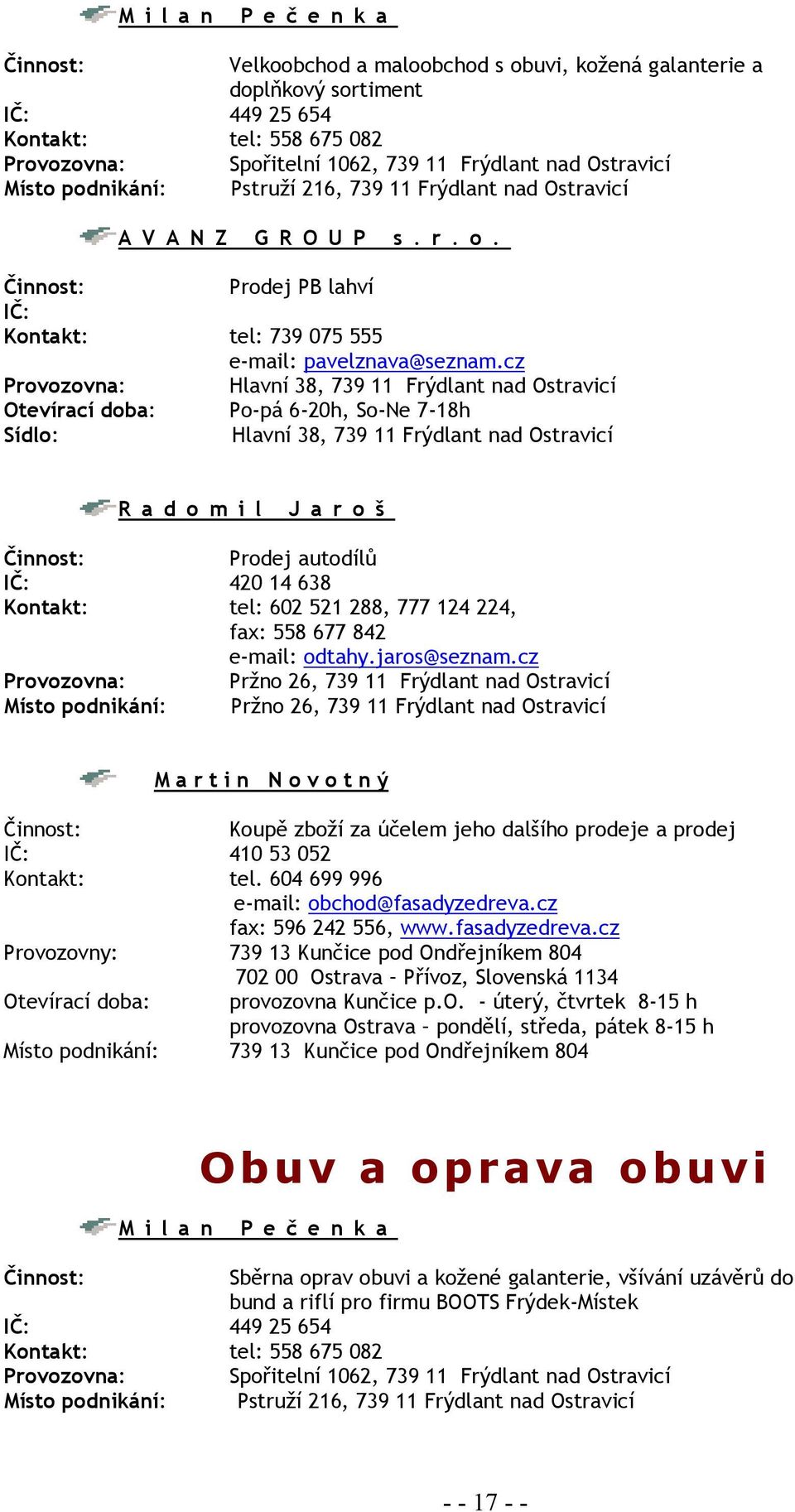 cz Provozovna: Hlavní 38, 739 11 Frýdlant nad Ostravicí Otevírací doba: Po-pá 6-20h, So-Ne 7-18h Hlavní 38, 739 11 Frýdlant nad Ostravicí Radomil Jaroš Prodej autodílů IČ: 420 14 638 Kontakt: tel: