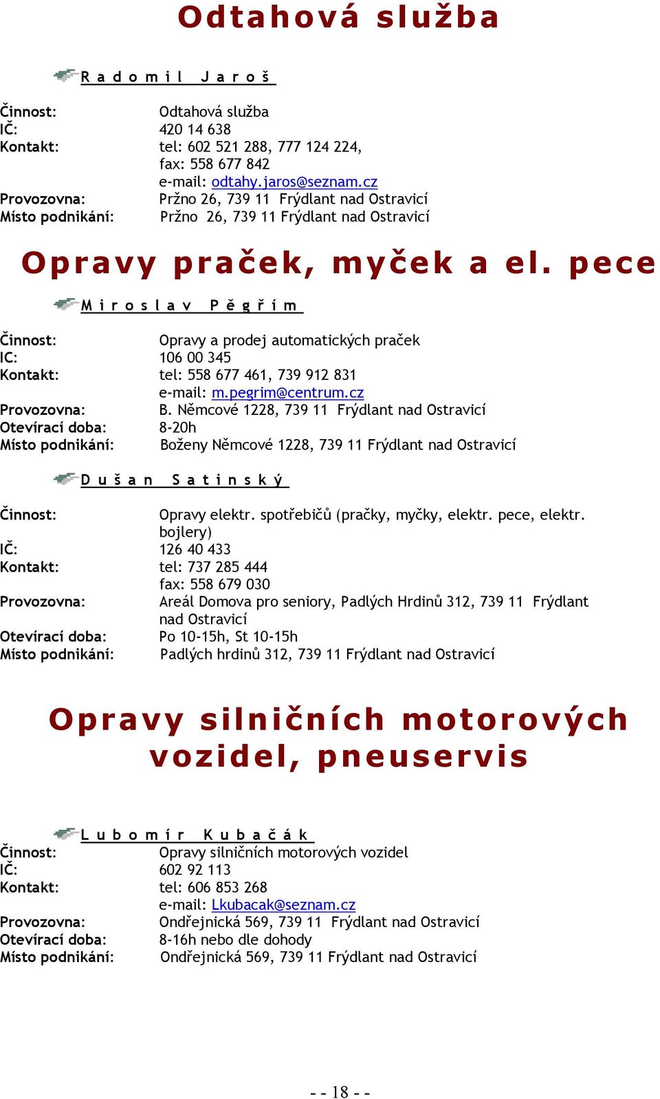 pece Miroslav Pěgřím Opravy a prodej automatických praček IC: 106 00 345 Kontakt: tel: 558 677 461, 739 912 831 e-mail: m.pegrim@centrum.cz Provozovna: B.