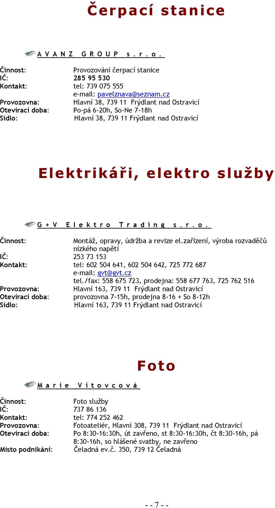 zařízení, výroba rozvaděčů nízkého napětí IČ: 253 73 153 Kontakt: tel: 602 504 641, 602 504 642, 725 772 687 e-mail: gvt@gvt.cz tel.