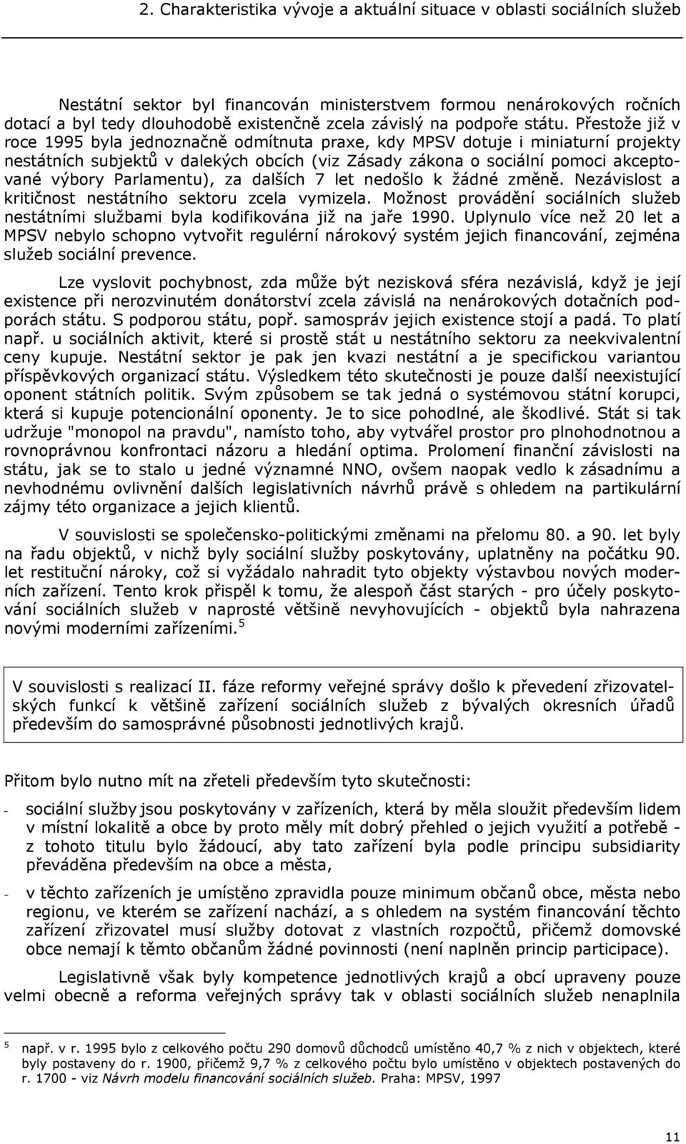 Přestože již v roce 1995 byla jednoznačně odmítnuta praxe, kdy MPSV dotuje i miniaturní projekty nestátních subjektů v dalekých obcích (viz Zásady zákona o sociální pomoci akceptované výbory