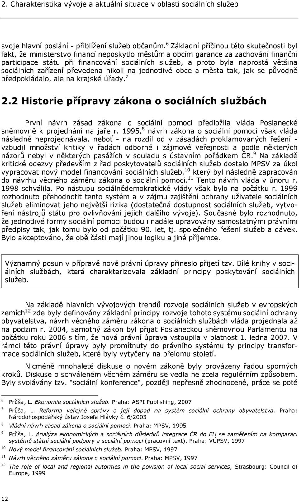 naprostá většina sociálních zařízení převedena nikoli na jednotlivé obce a města tak, jak se původně předpokládalo, ale na krajské úřady. 7 2.