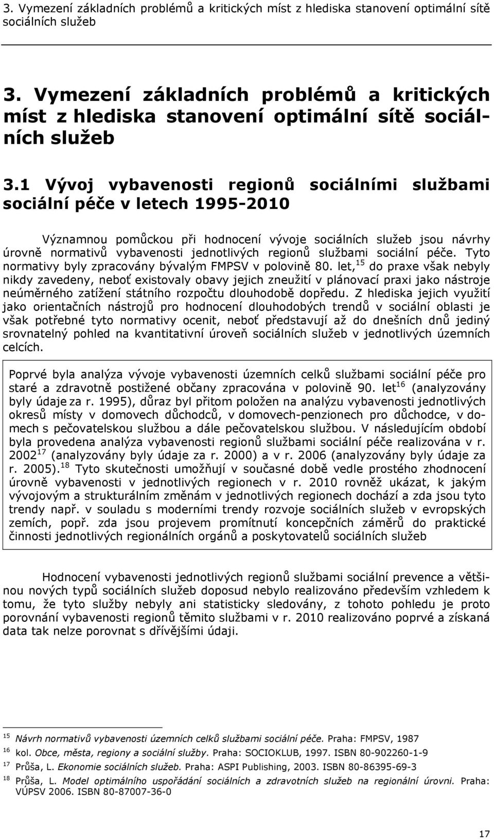 1 Vývoj vybavenosti regionů sociálními službami sociální péče v letech 1995-2010 Významnou pomůckou při hodnocení vývoje sociálních služeb jsou návrhy úrovně normativů vybavenosti jednotlivých