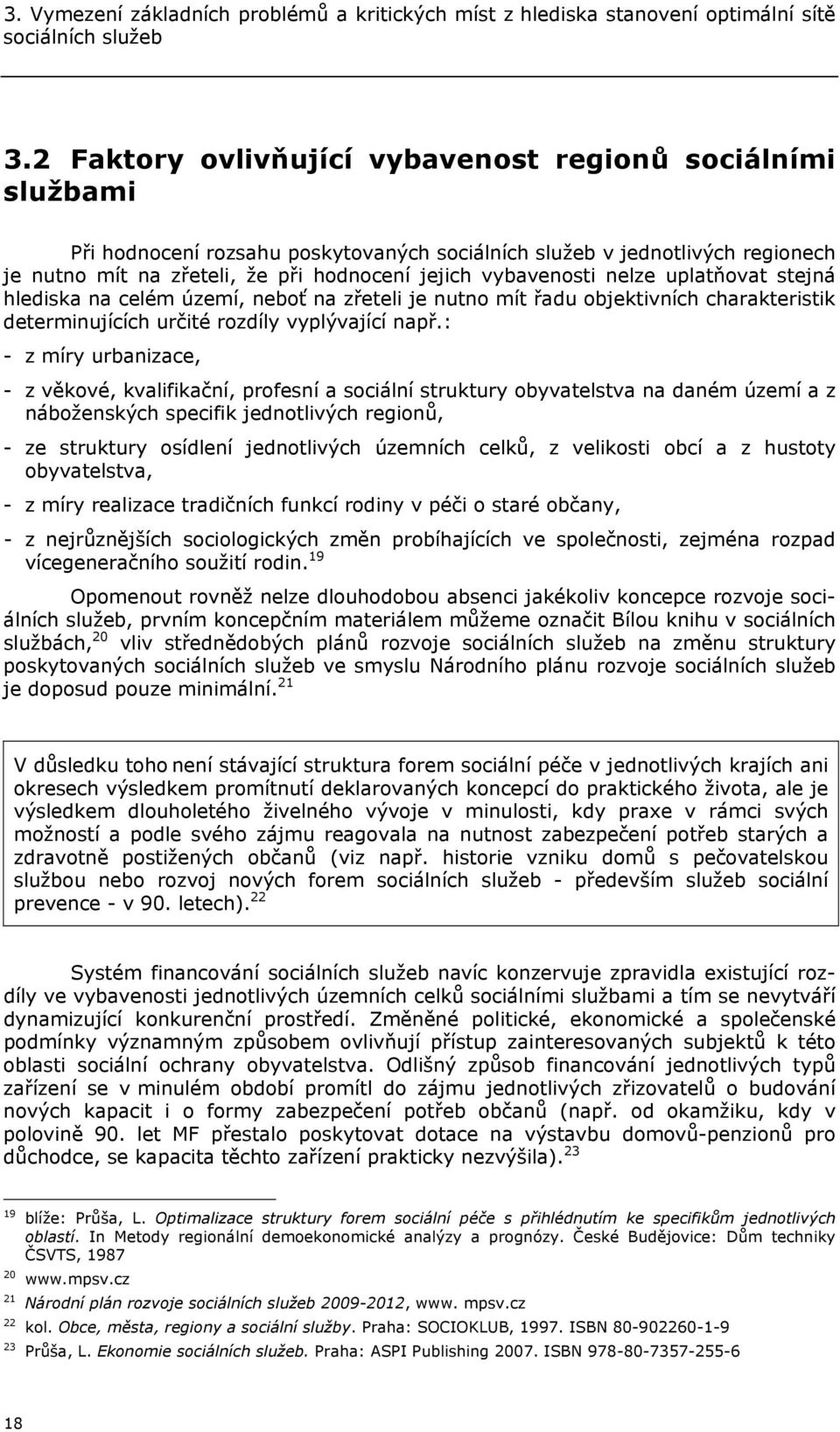 vybavenosti nelze uplatňovat stejná hlediska na celém území, neboť na zřeteli je nutno mít řadu objektivních charakteristik determinujících určité rozdíly vyplývající např.