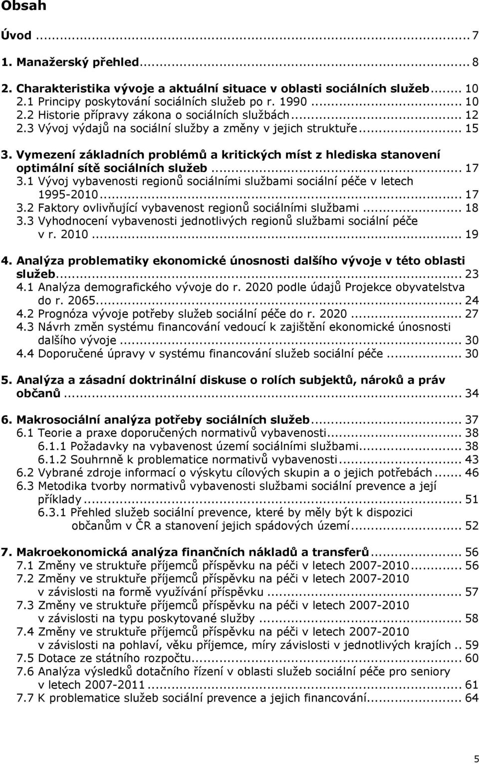 1 Vývoj vybavenosti regionů sociálními službami sociální péče v letech 1995-2010... 17 3.2 Faktory ovlivňující vybavenost regionů sociálními službami... 18 3.