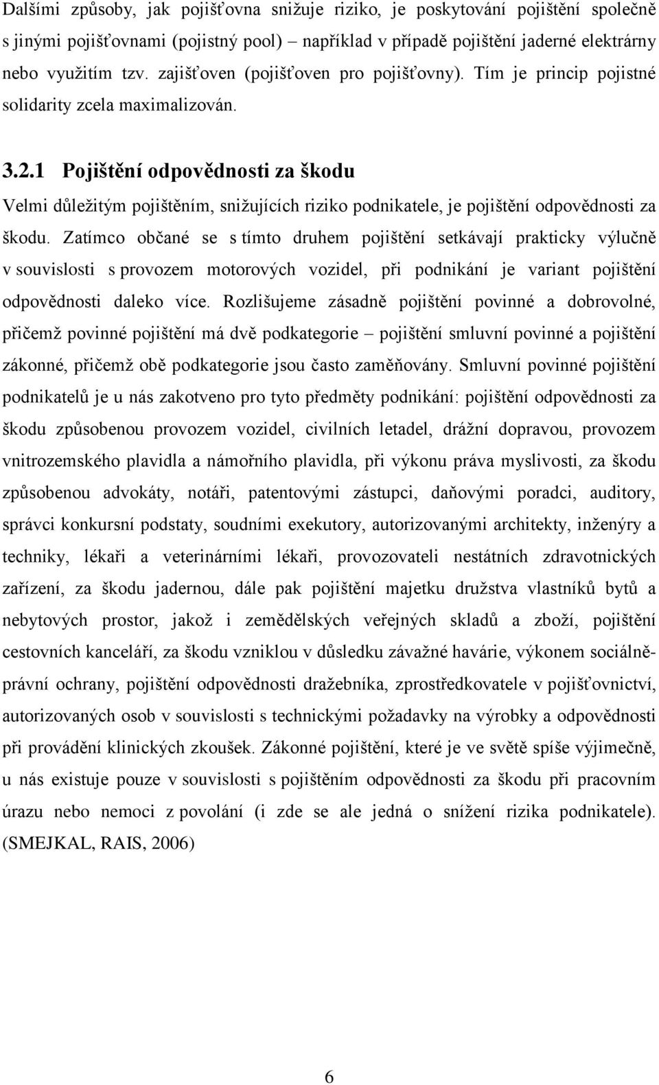 1 Pojištění odpovědnosti za škodu Velmi důležitým pojištěním, snižujících riziko podnikatele, je pojištění odpovědnosti za škodu.