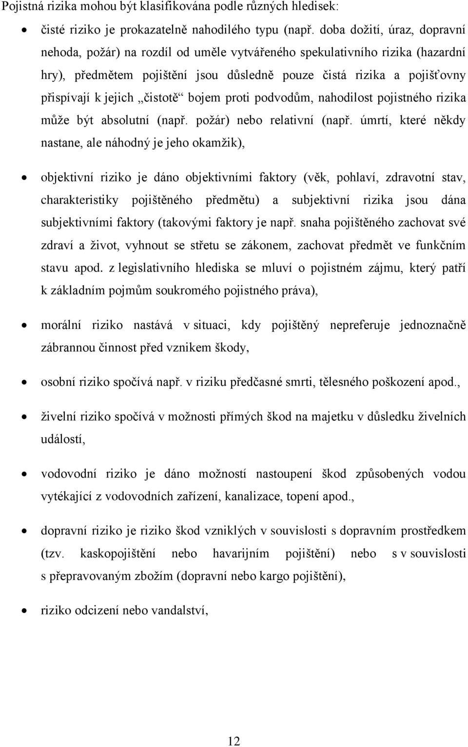 čistotě bojem proti podvodům, nahodilost pojistného rizika může být absolutní (např. požár) nebo relativní (např.