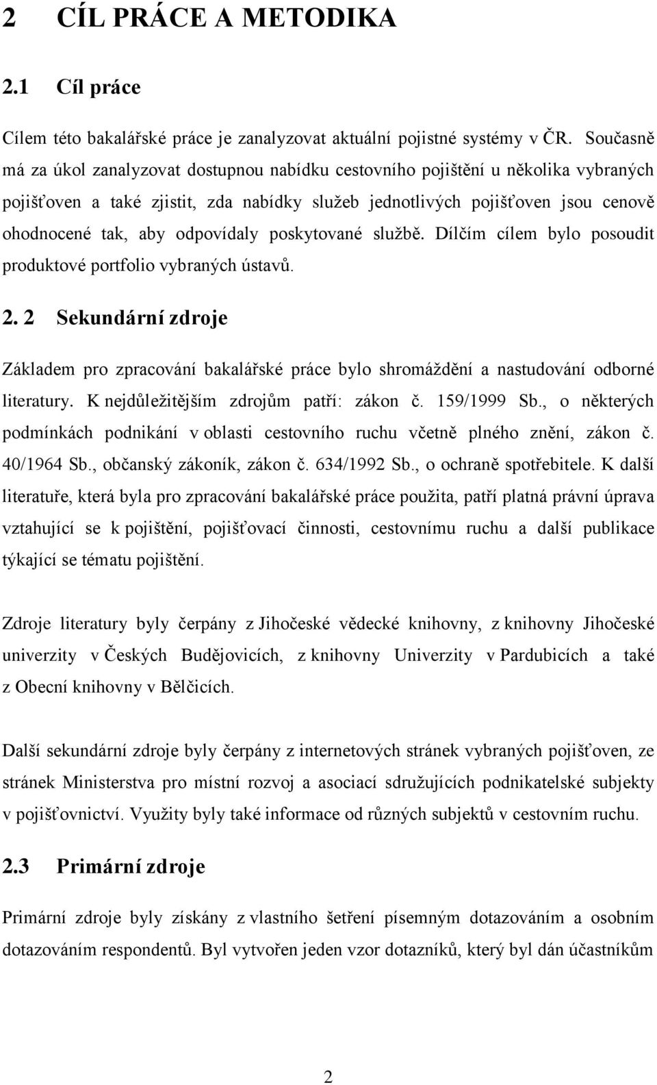 odpovídaly poskytované službě. Dílčím cílem bylo posoudit produktové portfolio vybraných ústavů. 2.