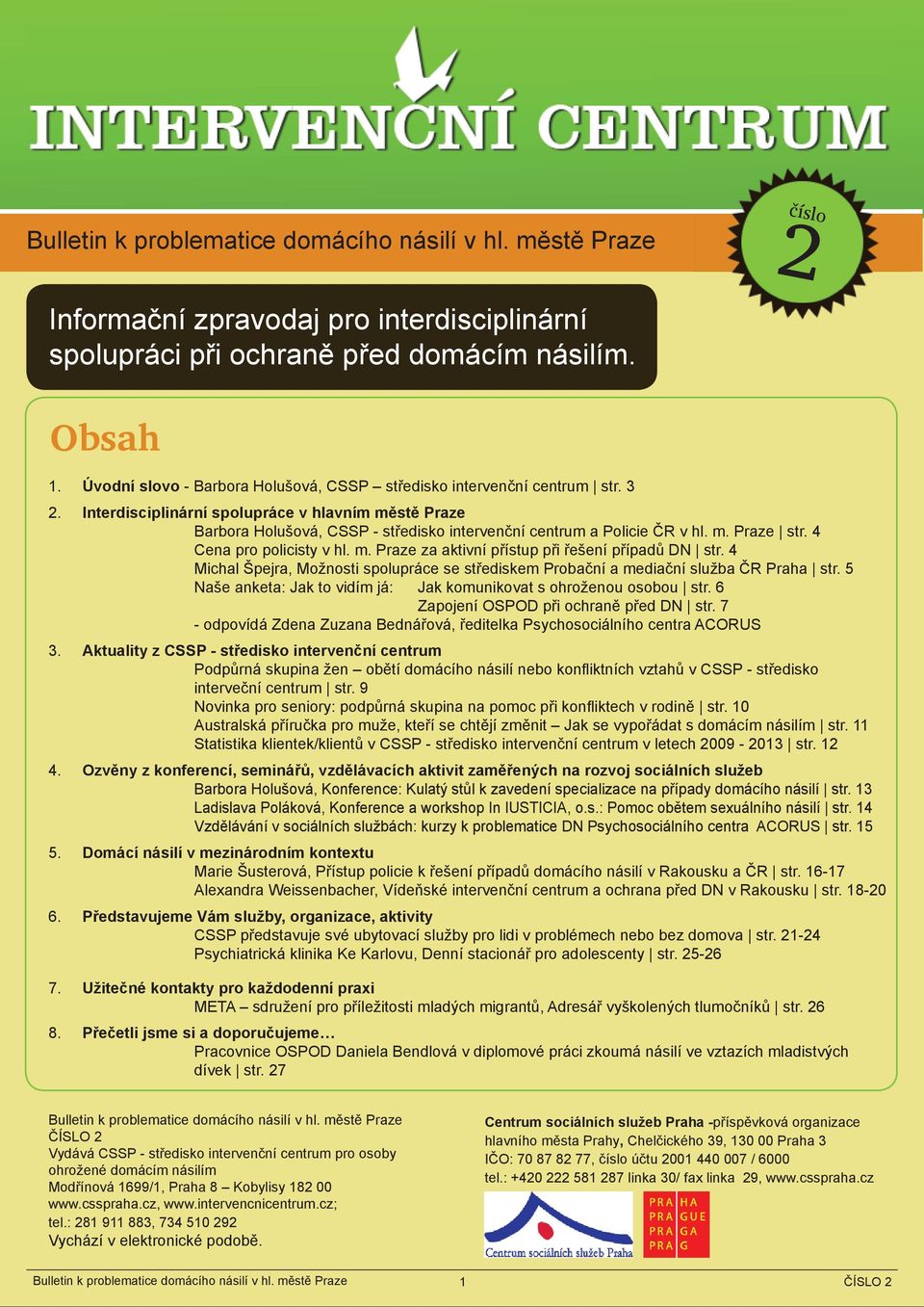 Interdisciplinární spolupráce v hlavním městě Praze Barbora Holušová, CSSP - středisko intervenční centrum a Policie ČR v hl. m. Praze str. 4 Cena pro policisty v hl. m. Praze za aktivní přístup při řešení případů DN str.