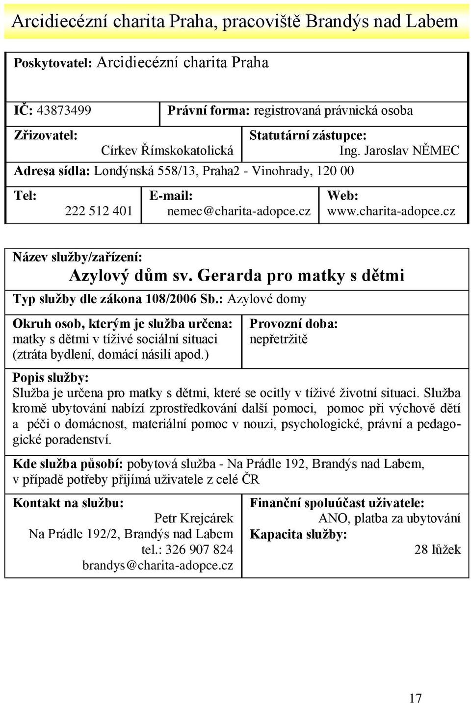 Gerarda pro matky s dětmi Typ služby dle zákona 108/2006 Sb.: Azylové domy matky s dětmi v tíživé sociální situaci (ztráta bydlení, domácí násilí apod.