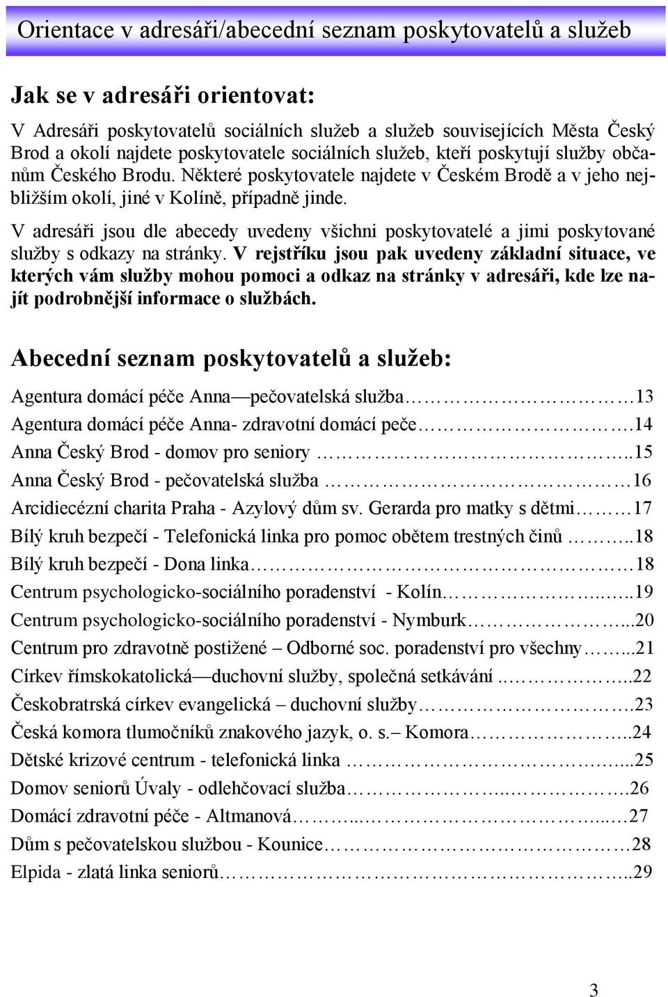 V adresáři jsou dle abecedy uvedeny všichni poskytovatelé a jimi poskytované služby s odkazy na stránky.